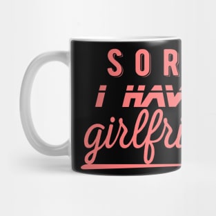 I have a girlfriend,Sorry i have a girlfriend,boyfriend gift Mug